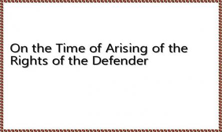 On the Time of Arising of the Rights of the Defender