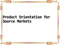 Product Orientation for Source Markets