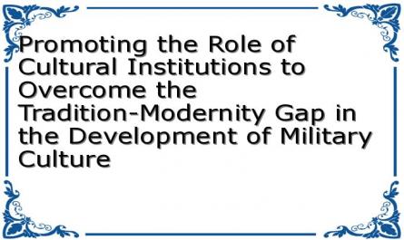 Promoting the Role of Cultural Institutions to Overcome the Tradition-Modernity Gap in the Development of Military Culture