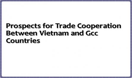 Prospects for Trade Cooperation Between Vietnam and Gcc Countries