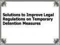 Solutions to Improve Legal Regulations on Temporary Detention Measures