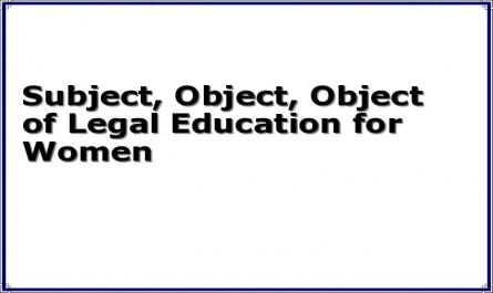 Subject, Object, Object of Legal Education for Women