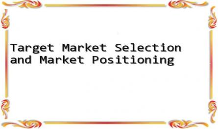 Target Market Selection and Market Positioning