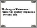 The Image of Vietnamese Farmers in Worldly Inspiration - Personal Life.