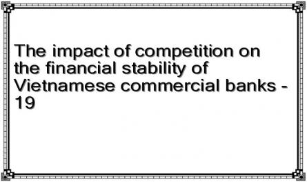 The impact of competition on the financial stability of Vietnamese commercial banks - 19