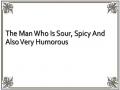 The Man Who Is Sour, Spicy And Also Very Humorous