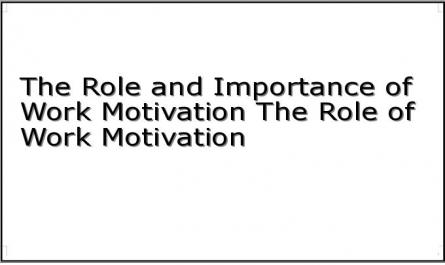 The Role and Importance of Work Motivation The Role of Work Motivation