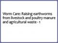 Worm Care: Raising earthworms from livestock and poultry manure and agricultural waste - 1