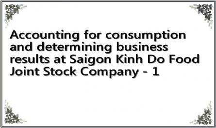 Accounting for consumption and determining business results at Saigon Kinh Do Food Joint Stock Company - 1