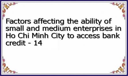 Factors affecting the ability of small and medium enterprises in Ho Chi Minh City to access bank credit - 14