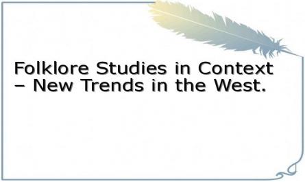 Folklore Studies in Context – New Trends in the West.