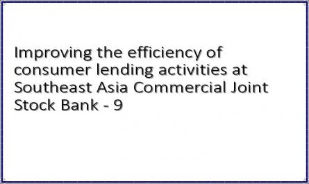 Improving the efficiency of consumer lending activities at Southeast Asia Commercial Joint Stock Bank - 9
