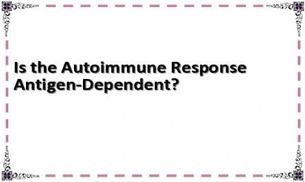 Is the Autoimmune Response Antigen-Dependent?