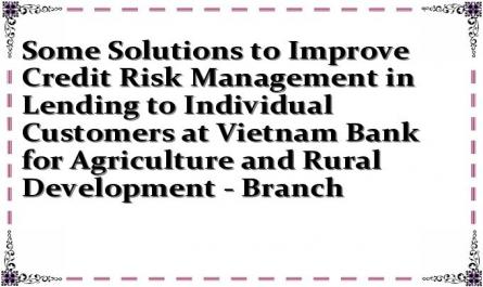 Some Solutions to Improve Credit Risk Management in Lending to Individual Customers at Vietnam Bank for Agriculture and Rural Development - Branch