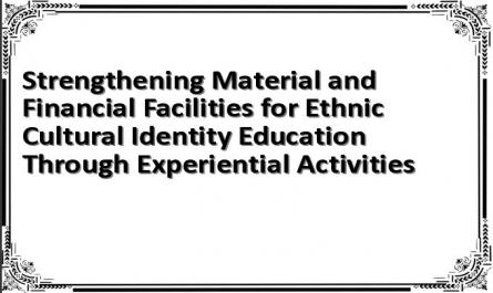 Strengthening Material and Financial Facilities for Ethnic Cultural Identity Education Through Experiential Activities