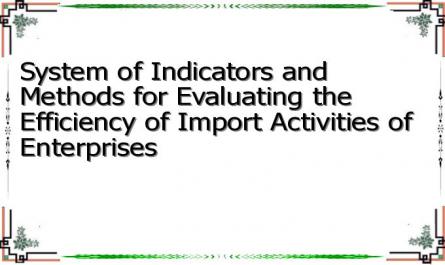 System of Indicators and Methods for Evaluating the Efficiency of Import Activities of Enterprises
