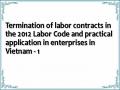 Termination of labor contracts in the 2012 Labor Code and practical application in enterprises in Vietnam - 1