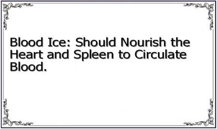 Blood Ice: Should Nourish the Heart and Spleen to Circulate Blood.