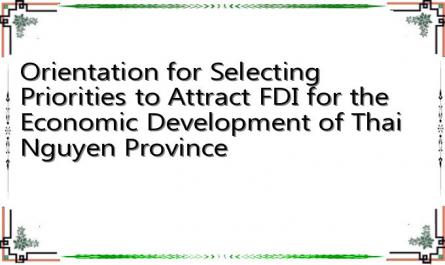 Orientation for Selecting Priorities to Attract FDI for the Economic Development of Thai Nguyen Province