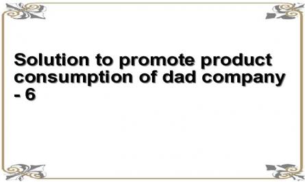 Solution to promote product consumption of dad company - 6