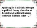 Applying Ho Chi Minhs thought in political theory education at district-level political training centers in Vietnam today - 27