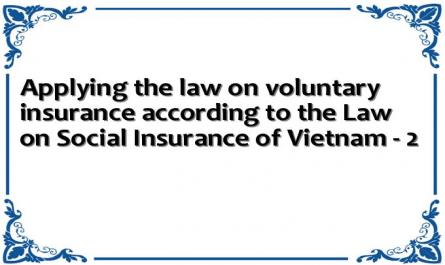 Applying the law on voluntary insurance according to the Law on Social Insurance of Vietnam - 2