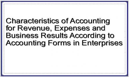 Characteristics of Accounting for Revenue, Expenses and Business Results According to Accounting Forms in Enterprises