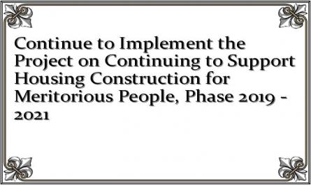 Continue to Implement the Project on Continuing to Support Housing Construction for Meritorious People, Phase 2019 - 2021