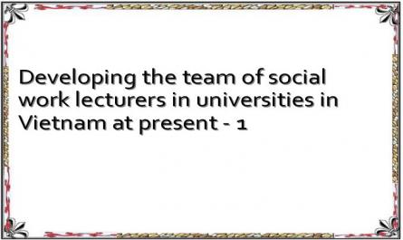 Developing the team of social work lecturers in universities in Vietnam at present - 1