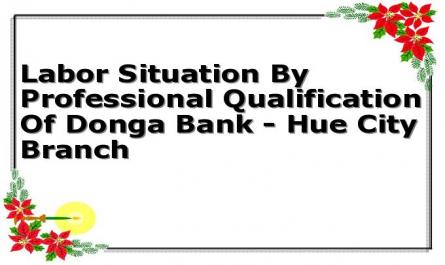 Labor Situation By Professional Qualification Of Donga Bank - Hue City Branch
