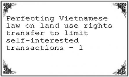 Perfecting Vietnamese law on land use rights transfer to limit self-interested transactions - 1