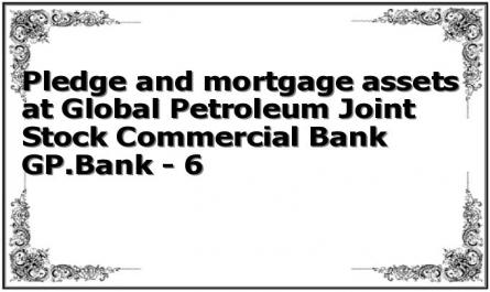 Pledge and mortgage assets at Global Petroleum Joint Stock Commercial Bank GP.Bank - 6