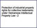 Protection of industrial property rights for collective trademarks under Vietnamese Intellectual Property Law - 2