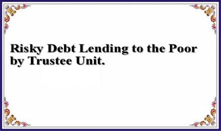 Risky Debt Lending to the Poor by Trustee Unit.