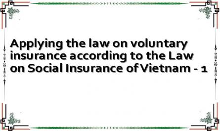Applying the law on voluntary insurance according to the Law on Social Insurance of Vietnam - 1