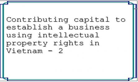 Contributing capital to establish a business using intellectual property rights in Vietnam - 2