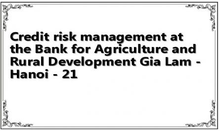 Credit risk management at the Bank for Agriculture and Rural Development Gia Lam - Hanoi - 21
