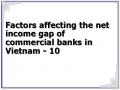 Factors affecting the net income gap of commercial banks in Vietnam - 10
