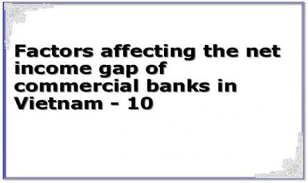 Factors affecting the net income gap of commercial banks in Vietnam - 10