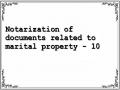 Notarization of documents related to marital property - 10