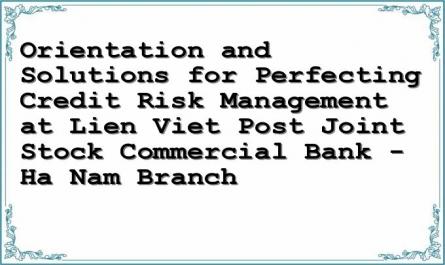 Orientation and Solutions for Perfecting Credit Risk Management at Lien Viet Post Joint Stock Commercial Bank - Ha Nam Branch