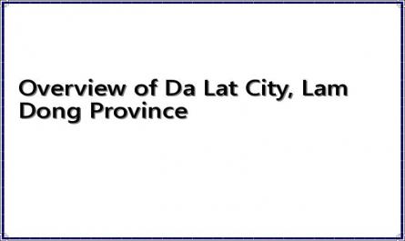Overview of Da Lat City, Lam Dong Province