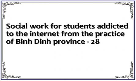 Social work for students addicted to the internet from the practice of Binh Dinh province - 28