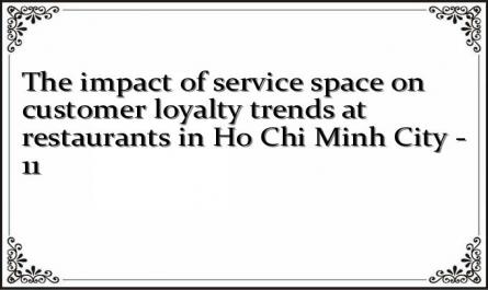 The impact of service space on customer loyalty trends at restaurants in Ho Chi Minh City - 11