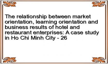 The relationship between market orientation, learning orientation and business results of hotel and restaurant enterprises: A case study in Ho Chi Minh City - 26
