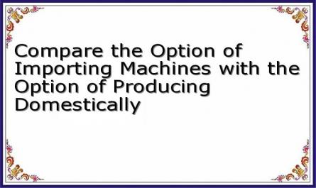 Compare the Option of Importing Machines with the Option of Producing Domestically