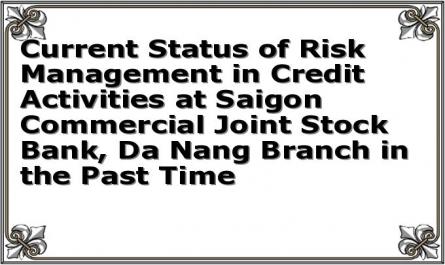 Current Status of Risk Management in Credit Activities at Saigon Commercial Joint Stock Bank, Da Nang Branch in the Past Time