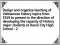 Design and organize teaching of Vietnamese history topics from 1919 to present in the direction of developing the capacity of History major students at Hanoi City High School - 2