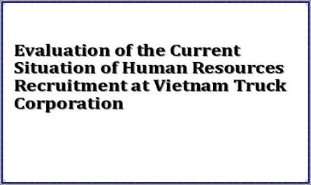 Evaluation of the Current Situation of Human Resources Recruitment at Vietnam Truck Corporation