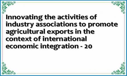 Innovating the activities of industry associations to promote agricultural exports in the context of international economic integration - 20